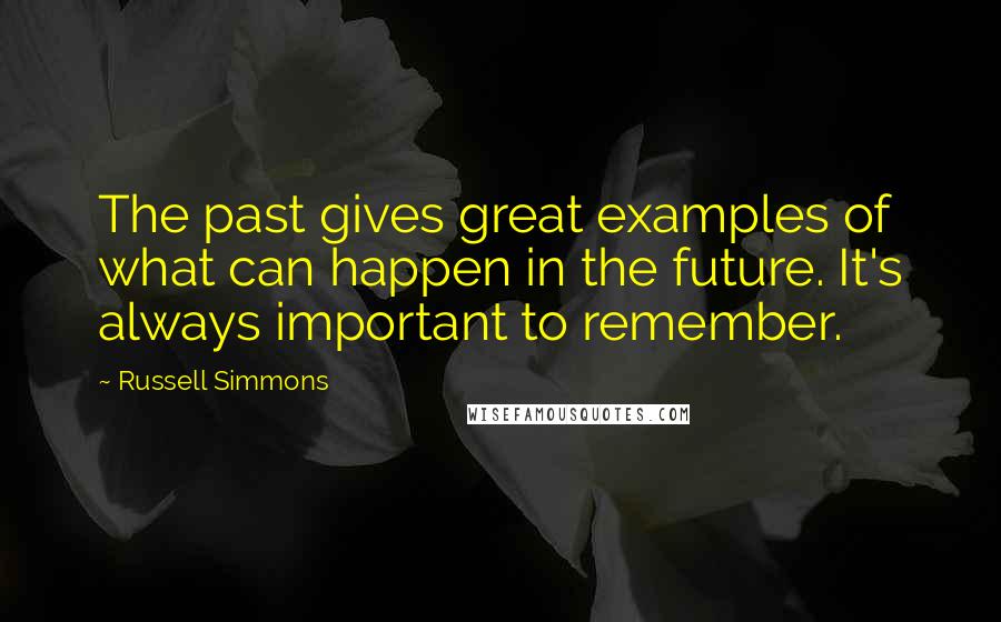 Russell Simmons Quotes: The past gives great examples of what can happen in the future. It's always important to remember.