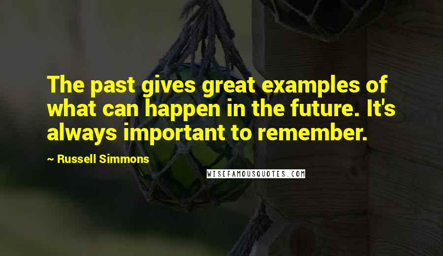 Russell Simmons Quotes: The past gives great examples of what can happen in the future. It's always important to remember.