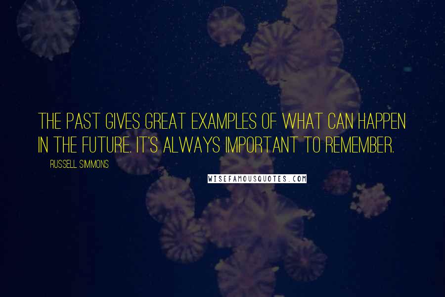 Russell Simmons Quotes: The past gives great examples of what can happen in the future. It's always important to remember.