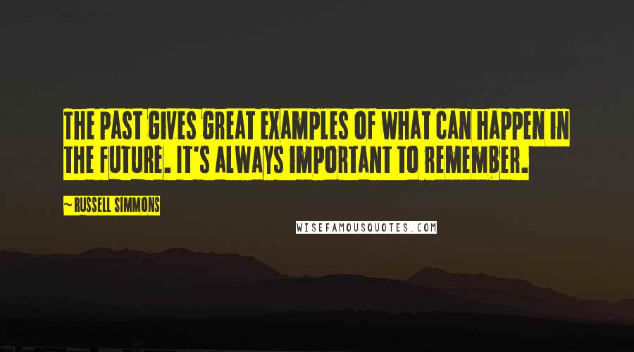 Russell Simmons Quotes: The past gives great examples of what can happen in the future. It's always important to remember.