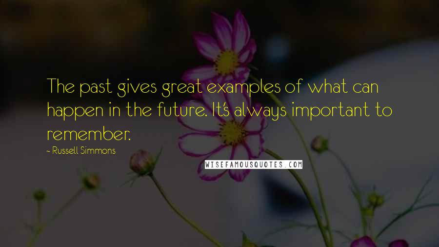Russell Simmons Quotes: The past gives great examples of what can happen in the future. It's always important to remember.