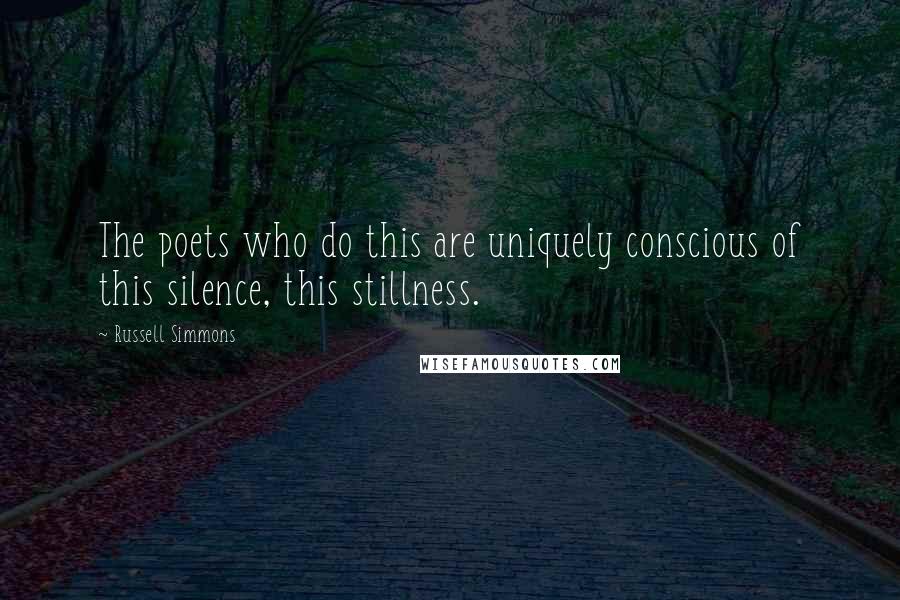 Russell Simmons Quotes: The poets who do this are uniquely conscious of this silence, this stillness.