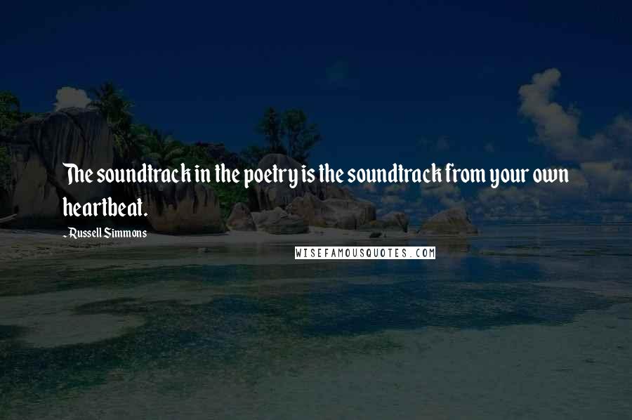 Russell Simmons Quotes: The soundtrack in the poetry is the soundtrack from your own heartbeat.