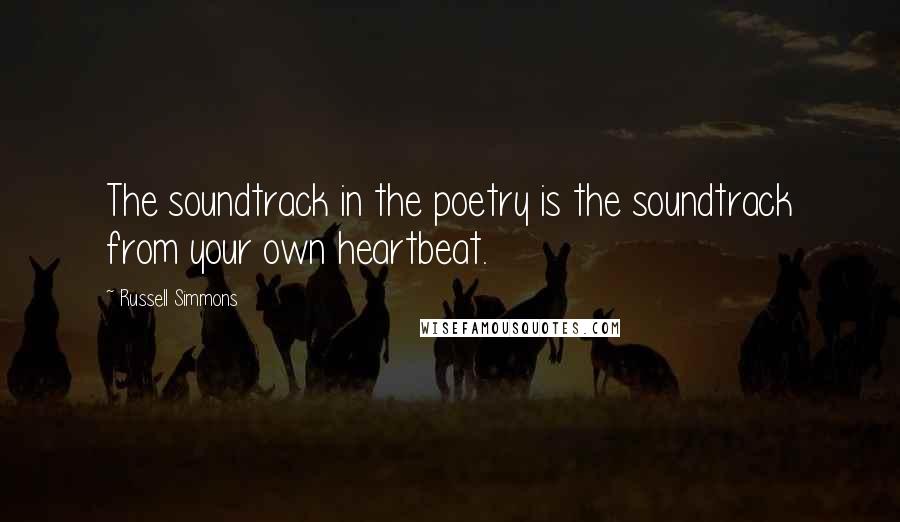 Russell Simmons Quotes: The soundtrack in the poetry is the soundtrack from your own heartbeat.
