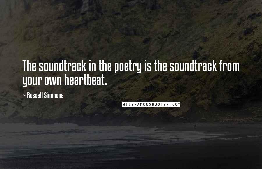 Russell Simmons Quotes: The soundtrack in the poetry is the soundtrack from your own heartbeat.