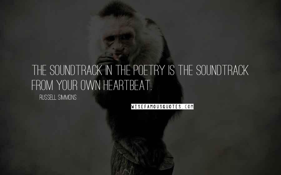 Russell Simmons Quotes: The soundtrack in the poetry is the soundtrack from your own heartbeat.