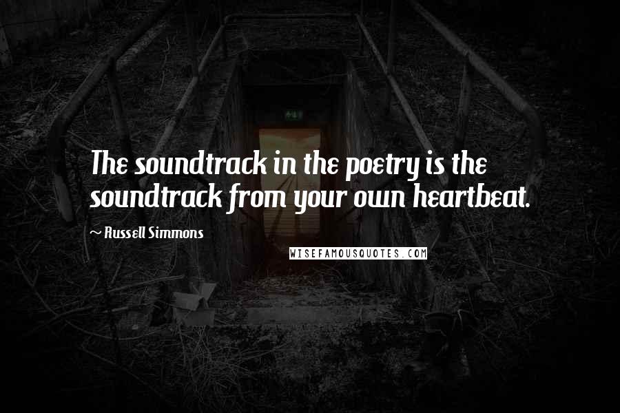 Russell Simmons Quotes: The soundtrack in the poetry is the soundtrack from your own heartbeat.