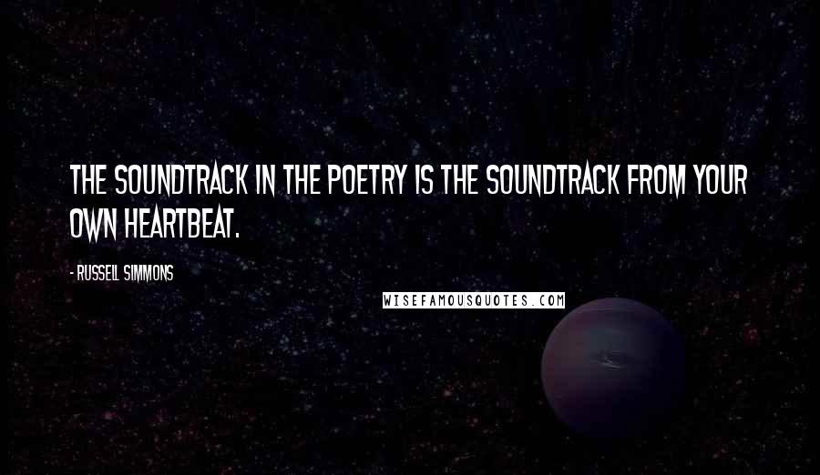 Russell Simmons Quotes: The soundtrack in the poetry is the soundtrack from your own heartbeat.