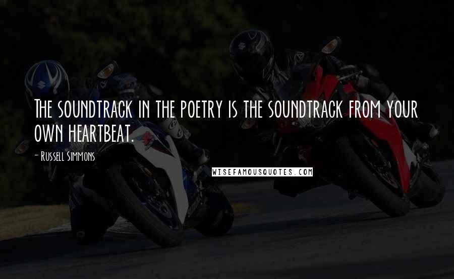 Russell Simmons Quotes: The soundtrack in the poetry is the soundtrack from your own heartbeat.