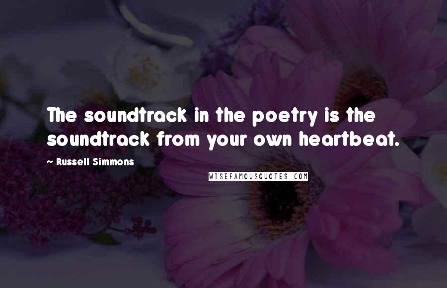 Russell Simmons Quotes: The soundtrack in the poetry is the soundtrack from your own heartbeat.