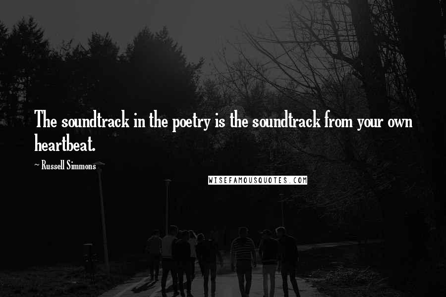 Russell Simmons Quotes: The soundtrack in the poetry is the soundtrack from your own heartbeat.