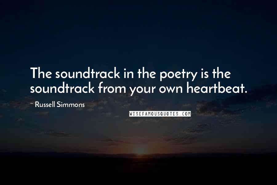 Russell Simmons Quotes: The soundtrack in the poetry is the soundtrack from your own heartbeat.