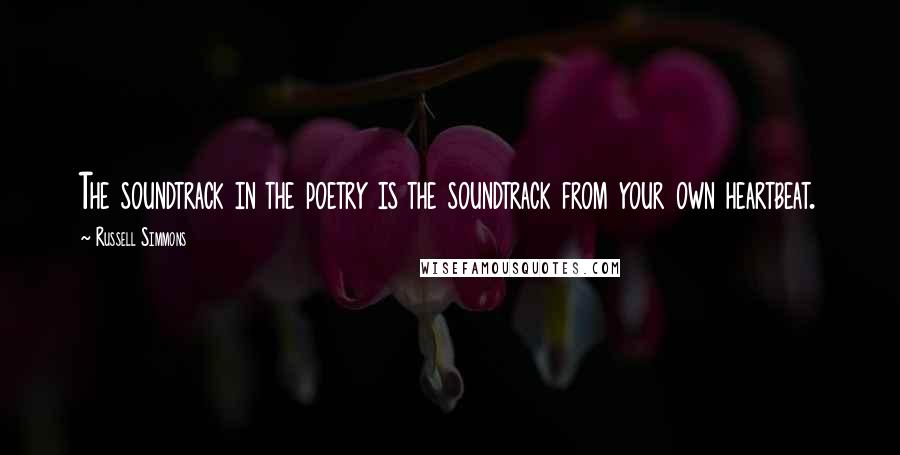 Russell Simmons Quotes: The soundtrack in the poetry is the soundtrack from your own heartbeat.