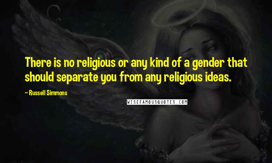 Russell Simmons Quotes: There is no religious or any kind of a gender that should separate you from any religious ideas.