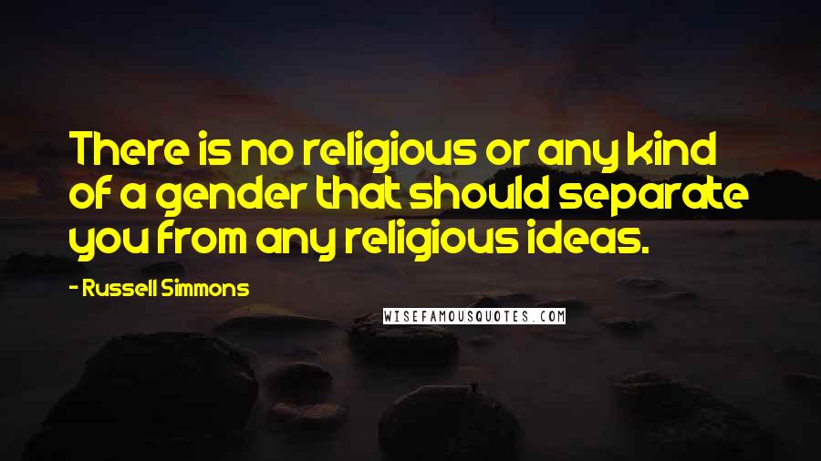 Russell Simmons Quotes: There is no religious or any kind of a gender that should separate you from any religious ideas.