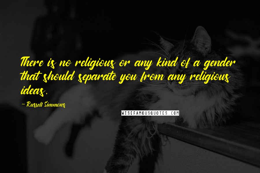 Russell Simmons Quotes: There is no religious or any kind of a gender that should separate you from any religious ideas.