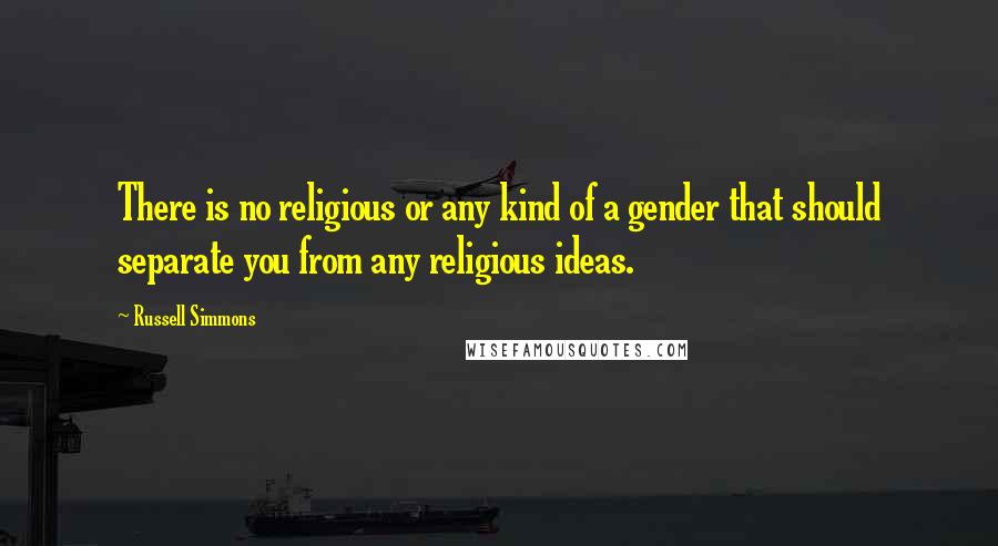 Russell Simmons Quotes: There is no religious or any kind of a gender that should separate you from any religious ideas.