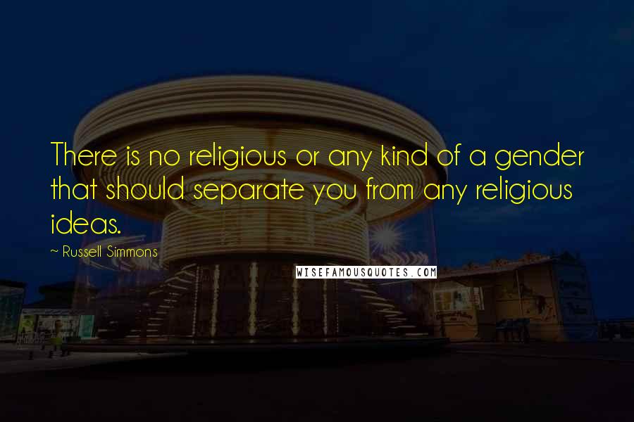 Russell Simmons Quotes: There is no religious or any kind of a gender that should separate you from any religious ideas.