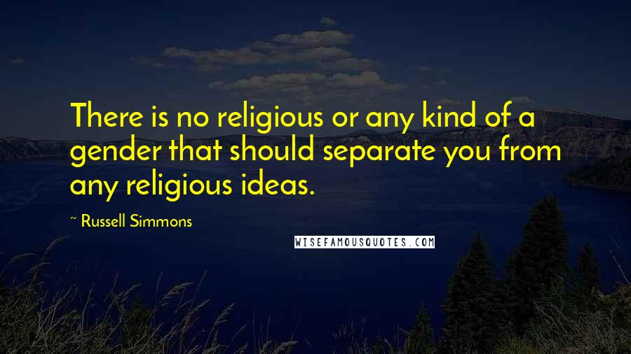 Russell Simmons Quotes: There is no religious or any kind of a gender that should separate you from any religious ideas.