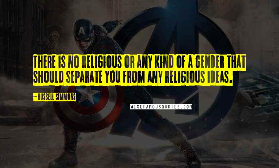 Russell Simmons Quotes: There is no religious or any kind of a gender that should separate you from any religious ideas.