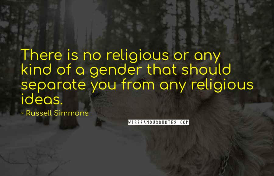 Russell Simmons Quotes: There is no religious or any kind of a gender that should separate you from any religious ideas.