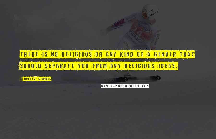 Russell Simmons Quotes: There is no religious or any kind of a gender that should separate you from any religious ideas.