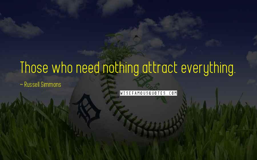 Russell Simmons Quotes: Those who need nothing attract everything.