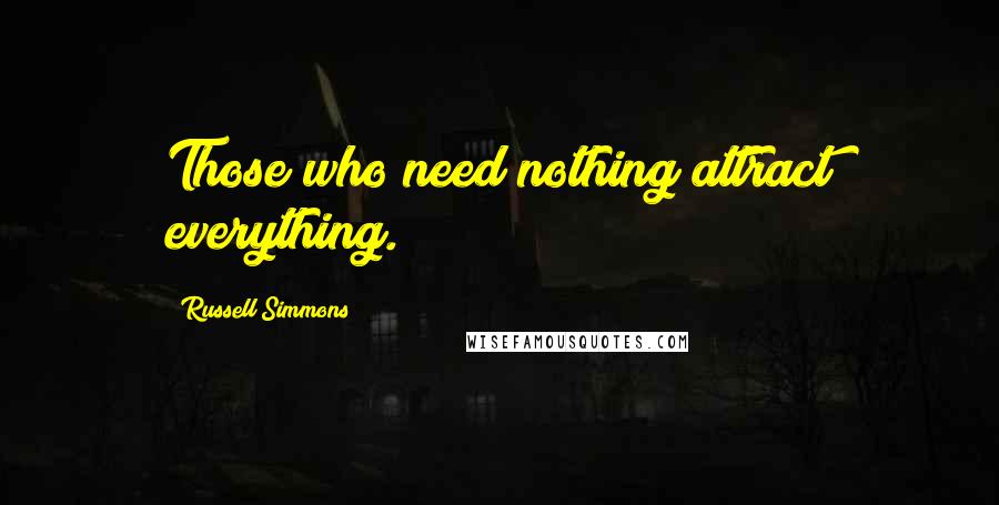 Russell Simmons Quotes: Those who need nothing attract everything.