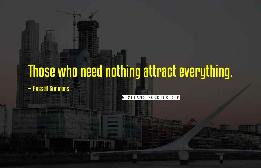 Russell Simmons Quotes: Those who need nothing attract everything.