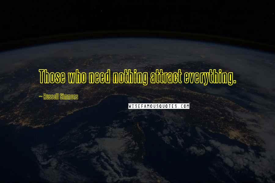 Russell Simmons Quotes: Those who need nothing attract everything.