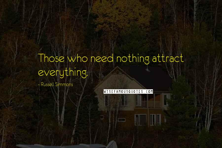 Russell Simmons Quotes: Those who need nothing attract everything.