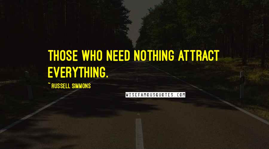 Russell Simmons Quotes: Those who need nothing attract everything.