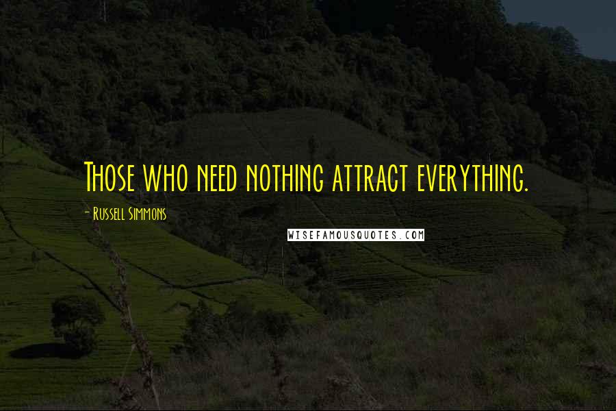 Russell Simmons Quotes: Those who need nothing attract everything.