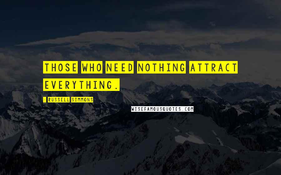 Russell Simmons Quotes: Those who need nothing attract everything.