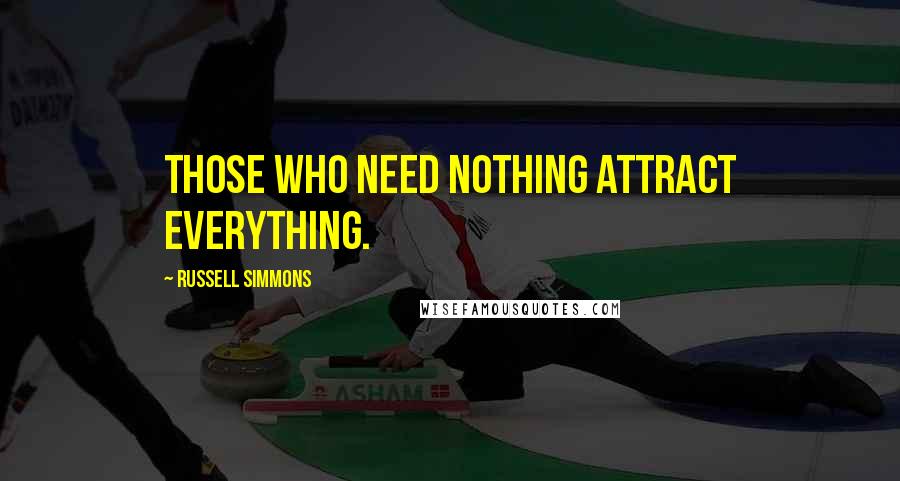 Russell Simmons Quotes: Those who need nothing attract everything.