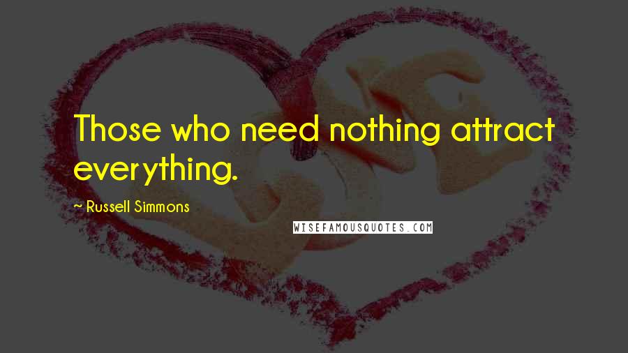 Russell Simmons Quotes: Those who need nothing attract everything.