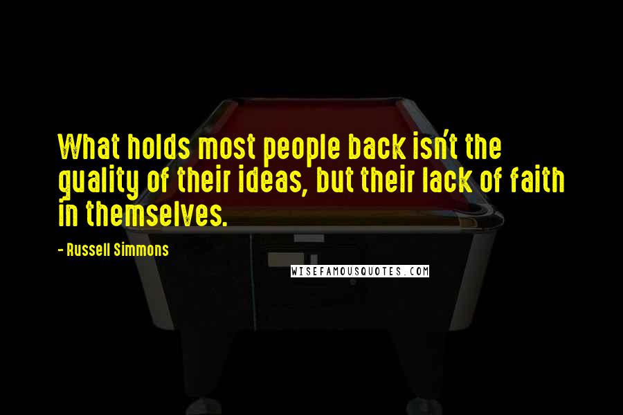 Russell Simmons Quotes: What holds most people back isn't the quality of their ideas, but their lack of faith in themselves.