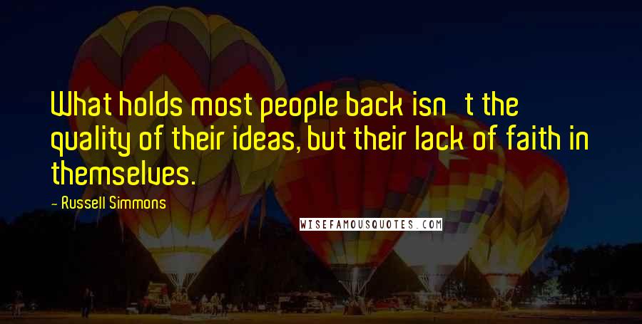 Russell Simmons Quotes: What holds most people back isn't the quality of their ideas, but their lack of faith in themselves.