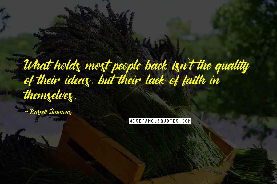 Russell Simmons Quotes: What holds most people back isn't the quality of their ideas, but their lack of faith in themselves.