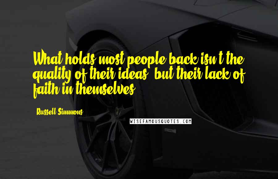 Russell Simmons Quotes: What holds most people back isn't the quality of their ideas, but their lack of faith in themselves.