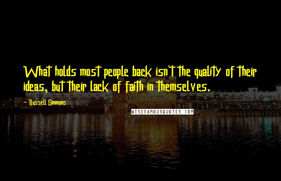 Russell Simmons Quotes: What holds most people back isn't the quality of their ideas, but their lack of faith in themselves.