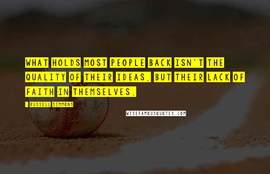 Russell Simmons Quotes: What holds most people back isn't the quality of their ideas, but their lack of faith in themselves.