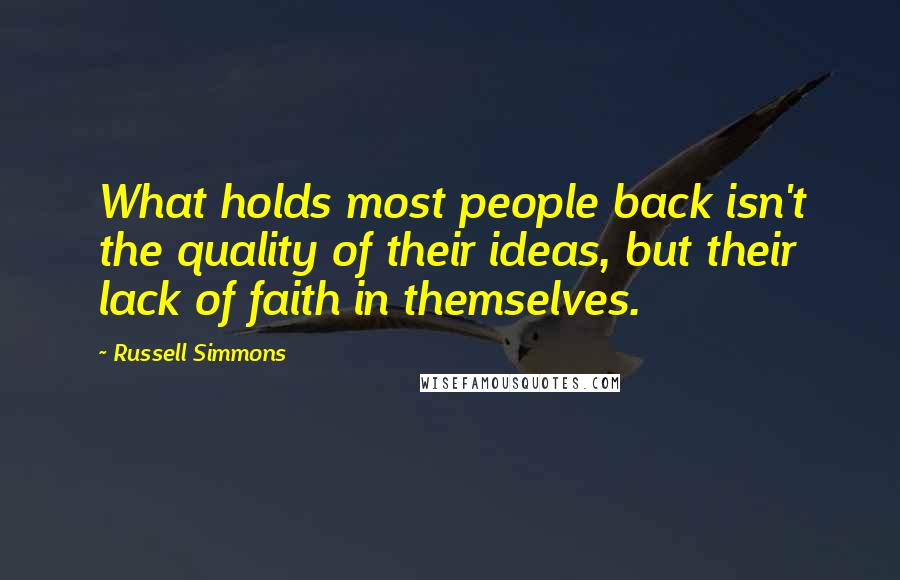 Russell Simmons Quotes: What holds most people back isn't the quality of their ideas, but their lack of faith in themselves.
