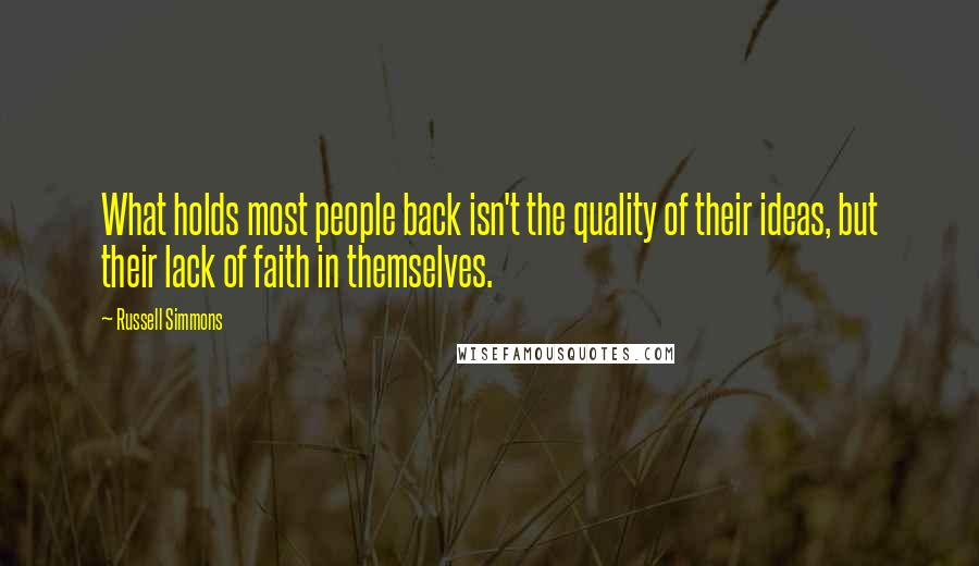 Russell Simmons Quotes: What holds most people back isn't the quality of their ideas, but their lack of faith in themselves.