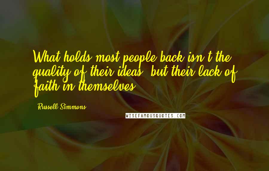 Russell Simmons Quotes: What holds most people back isn't the quality of their ideas, but their lack of faith in themselves.