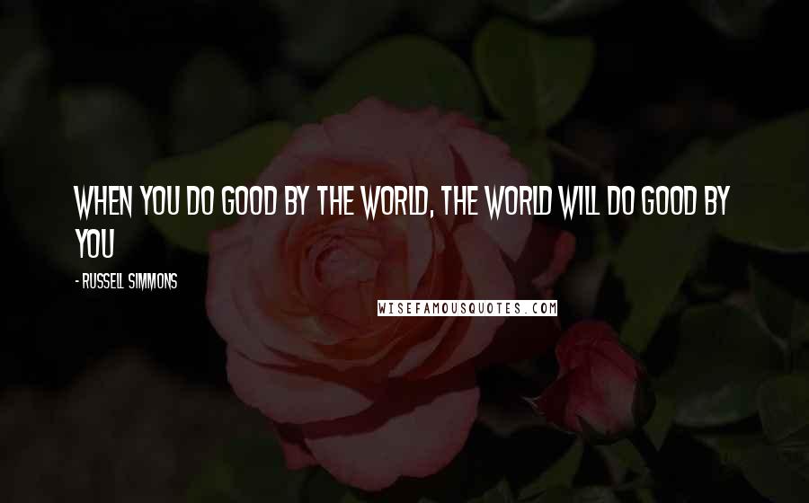 Russell Simmons Quotes: When you do good by the world, the world will do good by you