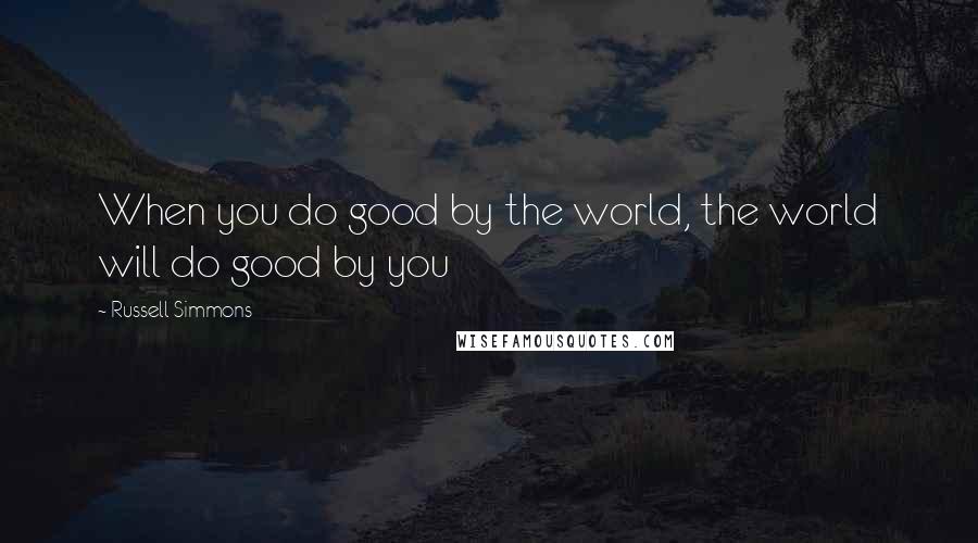 Russell Simmons Quotes: When you do good by the world, the world will do good by you