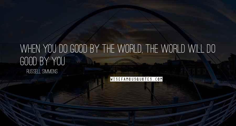 Russell Simmons Quotes: When you do good by the world, the world will do good by you