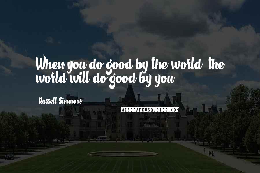 Russell Simmons Quotes: When you do good by the world, the world will do good by you