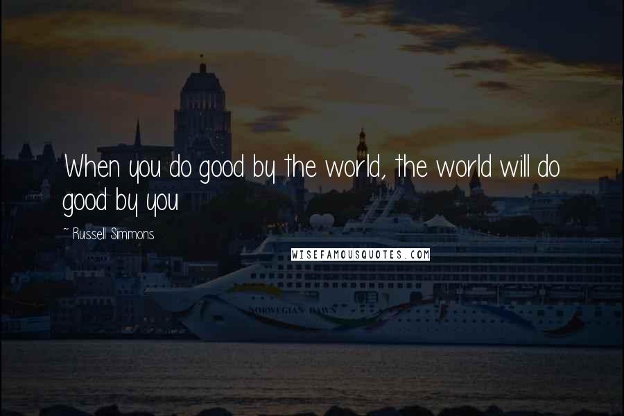 Russell Simmons Quotes: When you do good by the world, the world will do good by you